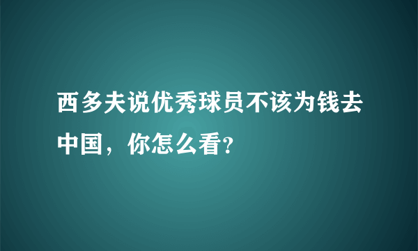 西多夫说优秀球员不该为钱去中国，你怎么看？