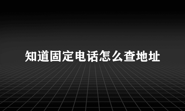 知道固定电话怎么查地址