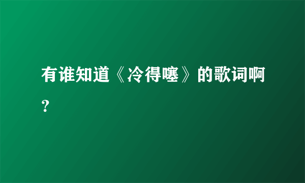 有谁知道《冷得噻》的歌词啊？