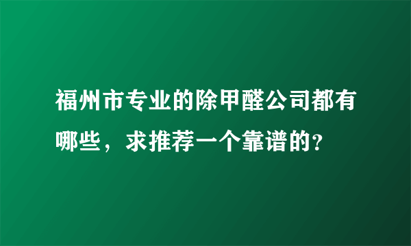 福州市专业的除甲醛公司都有哪些，求推荐一个靠谱的？