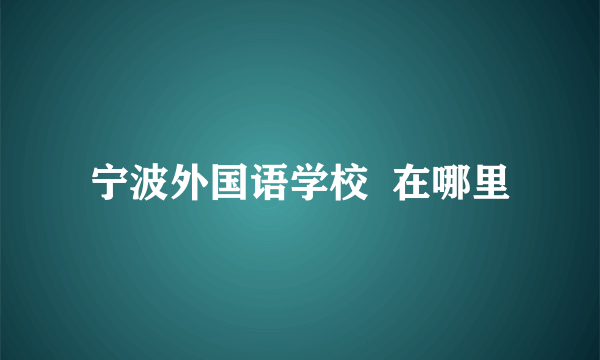 宁波外国语学校  在哪里