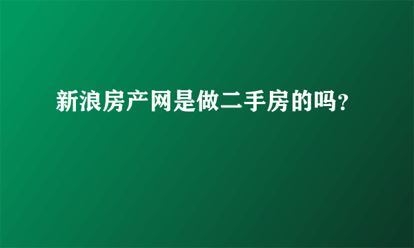 新浪房产网是做二手房的吗？