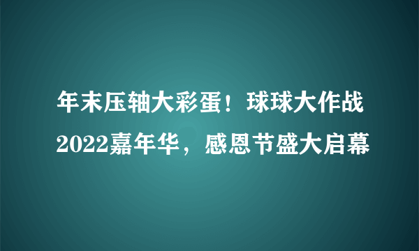 年末压轴大彩蛋！球球大作战2022嘉年华，感恩节盛大启幕