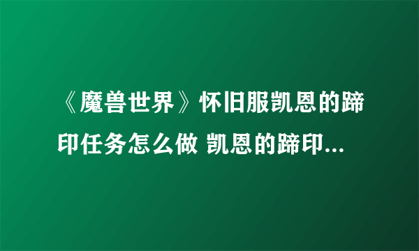 《魔兽世界》怀旧服凯恩的蹄印任务怎么做 凯恩的蹄印任务完成攻略