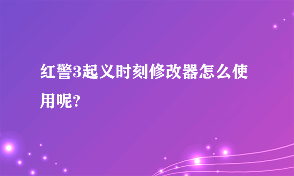 红警3起义时刻修改器怎么使用呢?