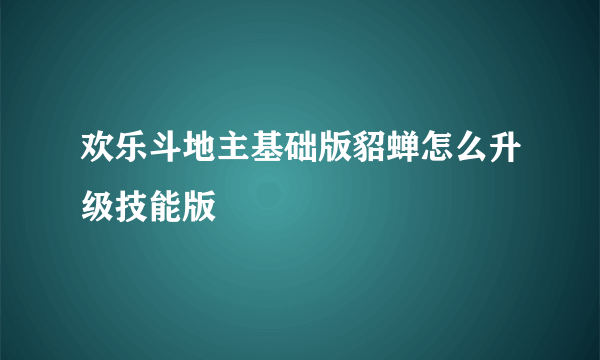 欢乐斗地主基础版貂蝉怎么升级技能版