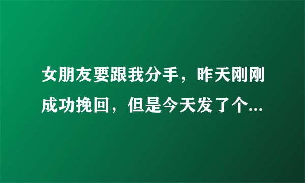 女朋友要跟我分手，昨天刚刚成功挽回，但是今天发了个朋友圈，让我有点忐忑，大家说说是什么意思