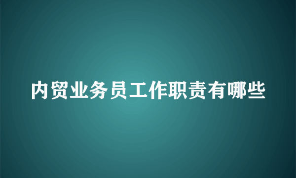 内贸业务员工作职责有哪些