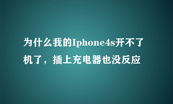 为什么我的Iphone4s开不了机了，插上充电器也没反应