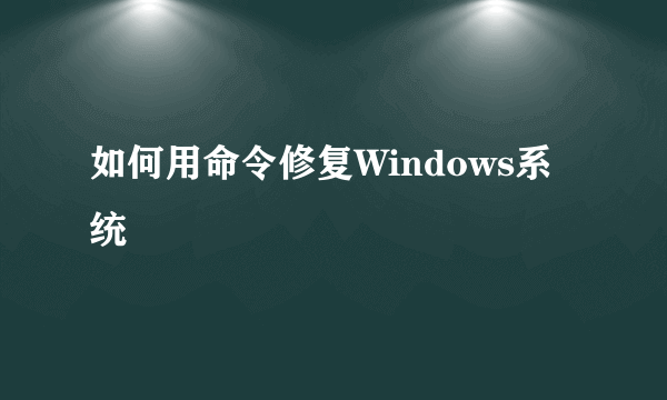 如何用命令修复Windows系统