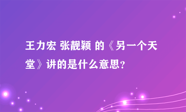 王力宏 张靓颖 的《另一个天堂》讲的是什么意思？