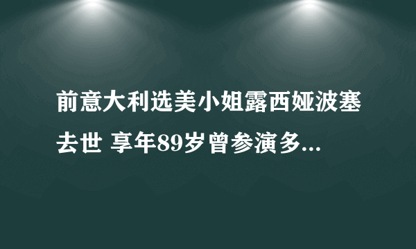 前意大利选美小姐露西娅波塞去世 享年89岁曾参演多部名电影