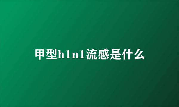 甲型h1n1流感是什么