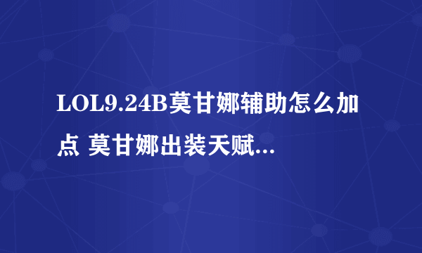 LOL9.24B莫甘娜辅助怎么加点 莫甘娜出装天赋加点攻略