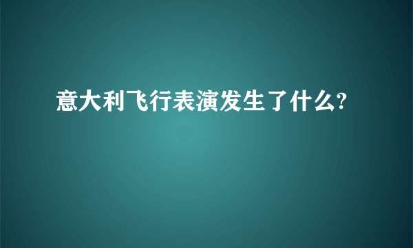 意大利飞行表演发生了什么?