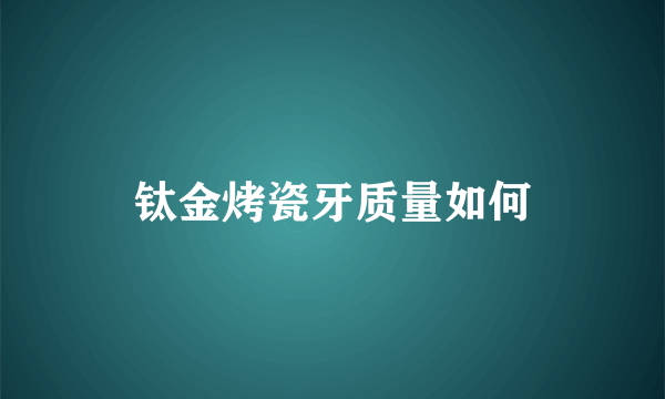 钛金烤瓷牙质量如何