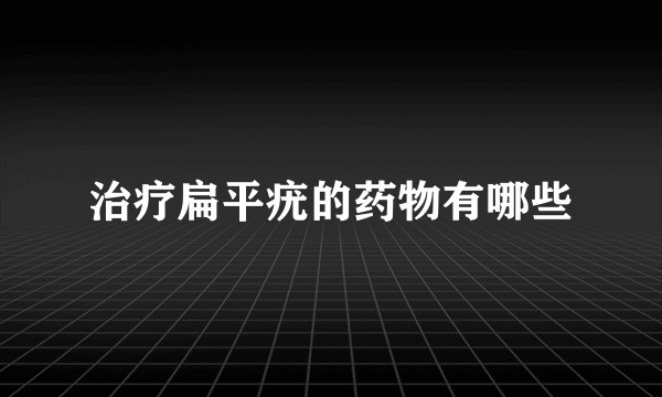 治疗扁平疣的药物有哪些