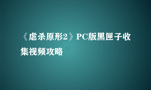 《虐杀原形2》PC版黑匣子收集视频攻略