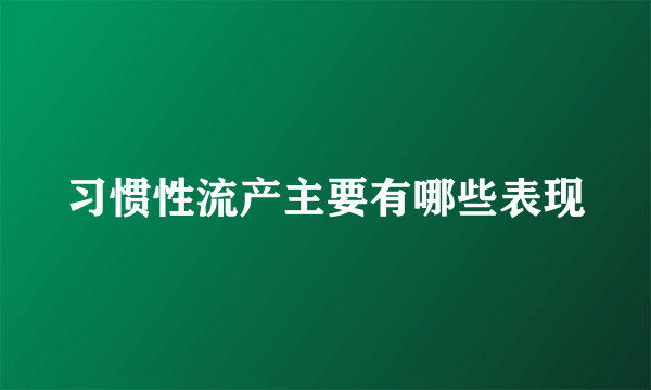 习惯性流产主要有哪些表现