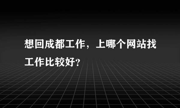 想回成都工作，上哪个网站找工作比较好？