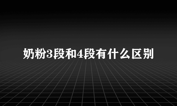 奶粉3段和4段有什么区别