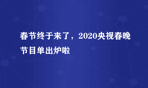 春节终于来了，2020央视春晚节目单出炉啦