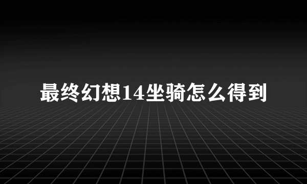 最终幻想14坐骑怎么得到