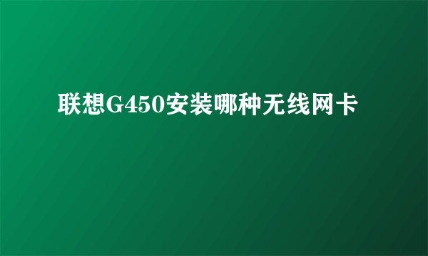 联想G450安装哪种无线网卡