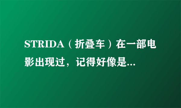 STRIDA（折叠车）在一部电影出现过，记得好像是郑伊健和蒙嘉慧演的，谁知道电影片名？