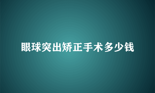 眼球突出矫正手术多少钱