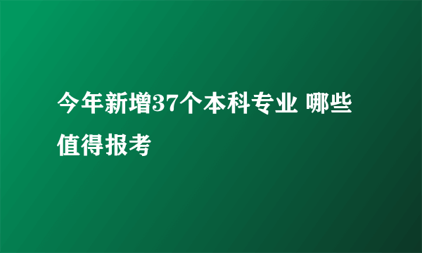 今年新增37个本科专业 哪些值得报考