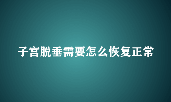 子宫脱垂需要怎么恢复正常