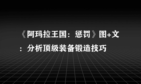 《阿玛拉王国：惩罚》图+文：分析顶级装备锻造技巧