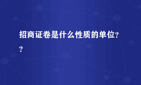 招商证卷是什么性质的单位？？