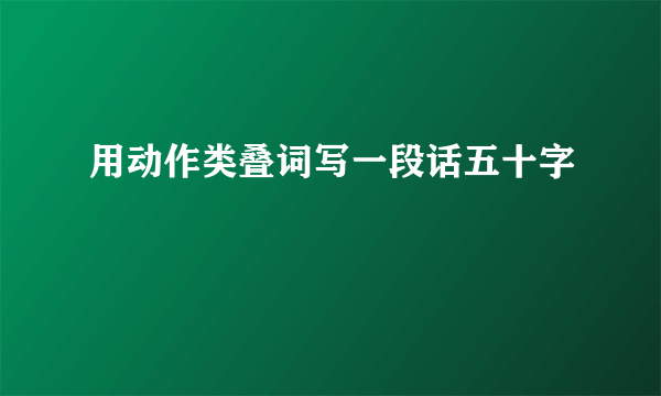 用动作类叠词写一段话五十字