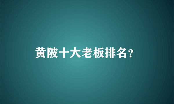 黄陂十大老板排名？