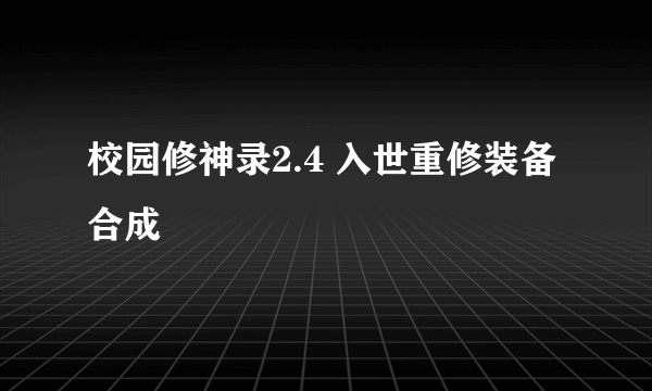 校园修神录2.4 入世重修装备合成