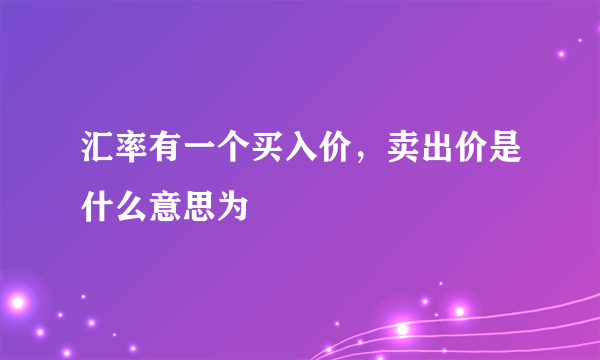 汇率有一个买入价，卖出价是什么意思为