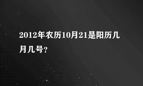 2012年农历10月21是阳历几月几号？