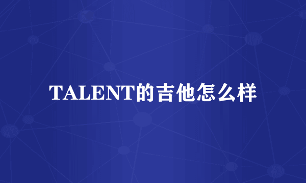 TALENT的吉他怎么样