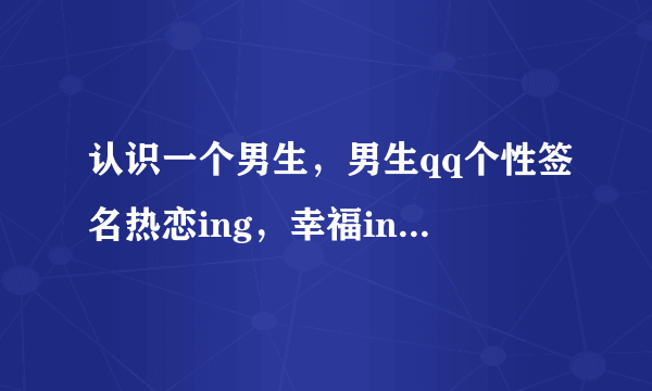 认识一个男生，男生qq个性签名热恋ing，幸福ing，什么意思？