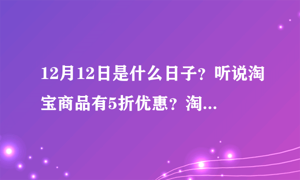 12月12日是什么日子？听说淘宝商品有5折优惠？淘宝商城有没有？