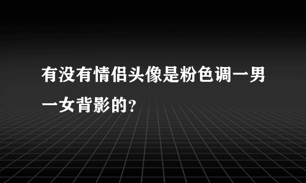 有没有情侣头像是粉色调一男一女背影的？