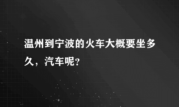 温州到宁波的火车大概要坐多久，汽车呢？