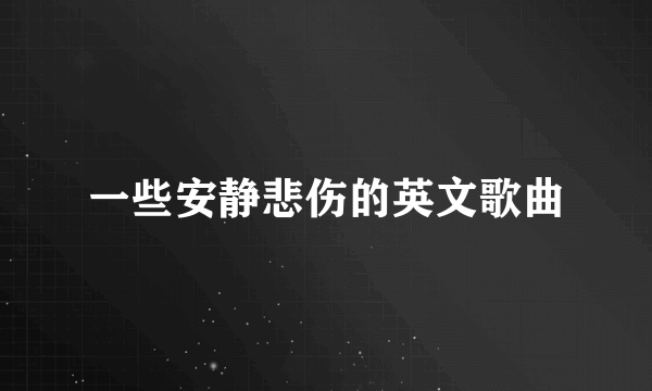 一些安静悲伤的英文歌曲