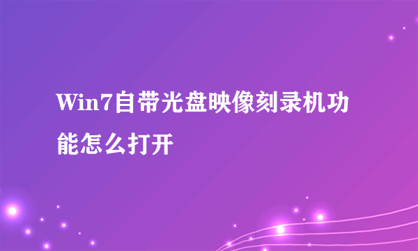 Win7自带光盘映像刻录机功能怎么打开