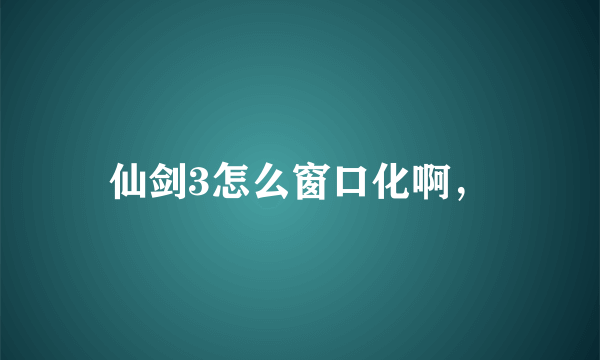 仙剑3怎么窗口化啊，