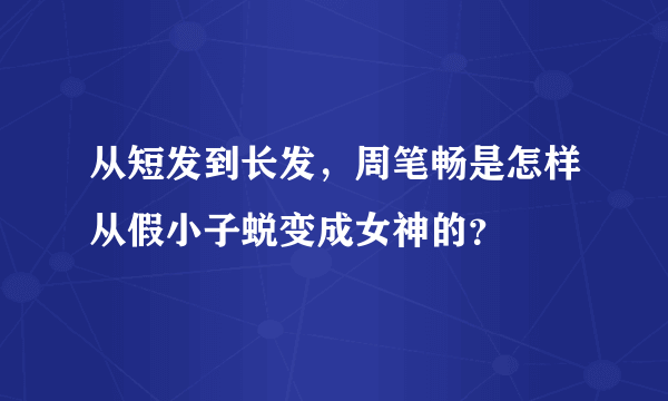 从短发到长发，周笔畅是怎样从假小子蜕变成女神的？