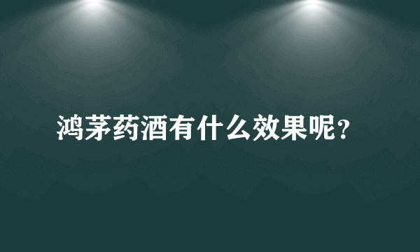 鸿茅药酒有什么效果呢？