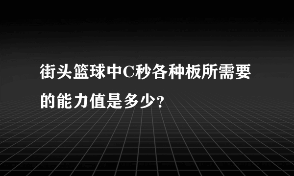 街头篮球中C秒各种板所需要的能力值是多少？